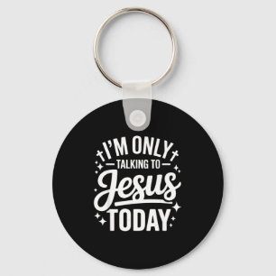 I'm Only Talking To Jesus Today Faith Quote  Key Ring