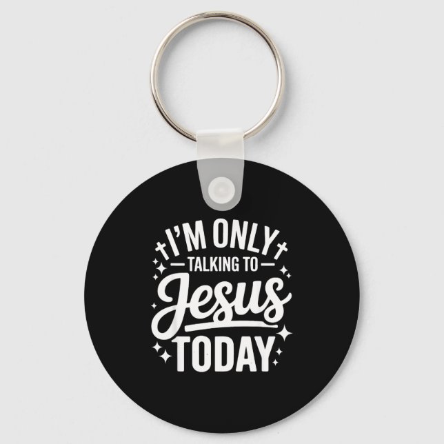 I'm Only Talking To Jesus Today Faith Quote  Key Ring (Front)