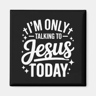 I'm Only Talking To Jesus Today Faith Quote Magnet