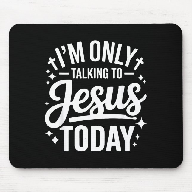 I'm Only Talking To Jesus Today Faith Quote  Mouse Pad (Front)