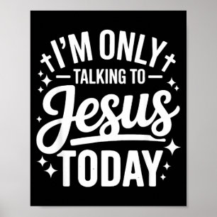 I'm Only Talking To Jesus Today Faith Quote Poster