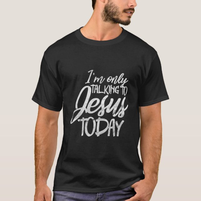 I'M Only Talking To Jesus Today Funny Christian In T-Shirt (Front)