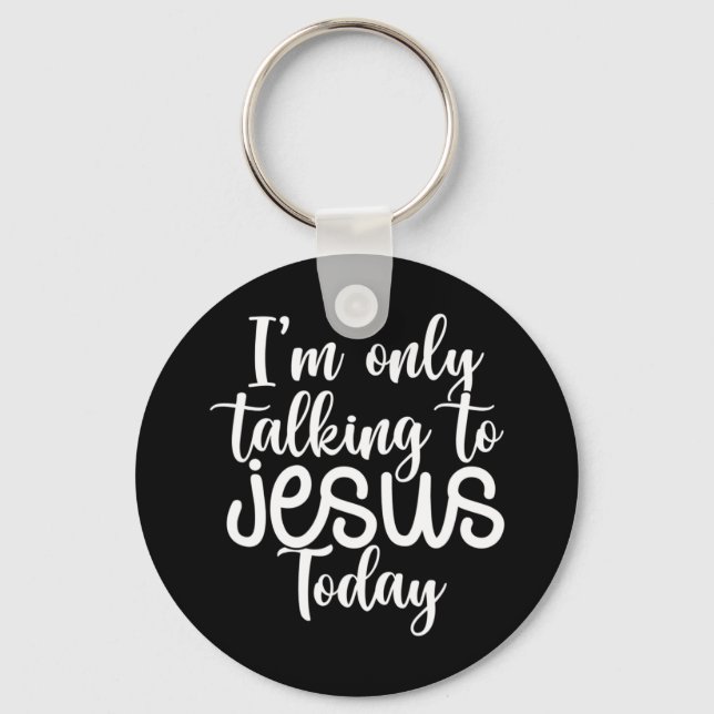 I'm Only Talking To Jesus Today |Funny Saying Chri Key Ring (Front)