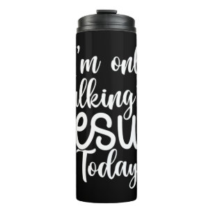 I'm Only Talking To Jesus Today  Funny Saying Chri Thermal Tumbler