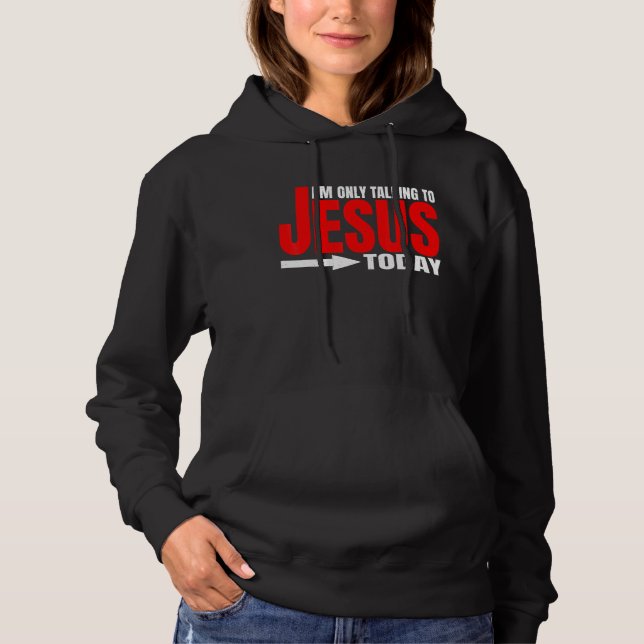 I'm Only Talking To Jesus Today     Hoodie (Front)