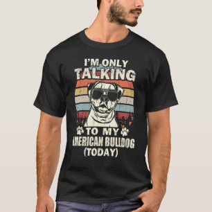Im Only Talking To My American Bulldog Today T-Shirt