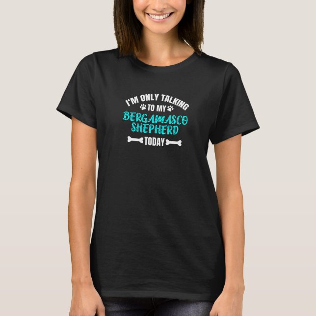 I'm Only Talking To My Bergamasco Shepherd Today T-Shirt (Front)