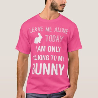 I'm Only Talking to My Bunny, Funny Rabbit Lover O T-Shirt