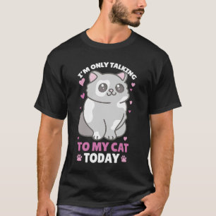 I'm only talking to my Cat Today 100 T-Shirt