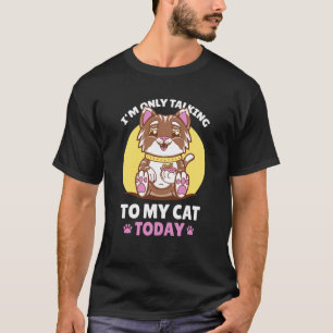 I'm only talking to my Cat Today  103 T-Shirt