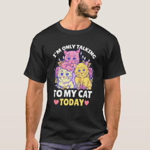 I'm only talking to my Cat Today 104 T-Shirt