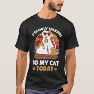I'm only talking to my Cat Today  105 T-Shirt
