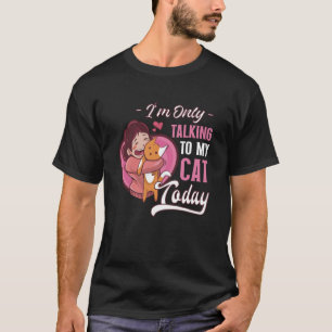 I'm only talking to my Cat Today 11 T-Shirt