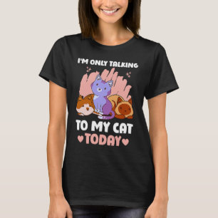 I'm only talking to my Cat Today 12 T-Shirt