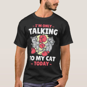 I'm only talking to my Cat Today 16 T-Shirt