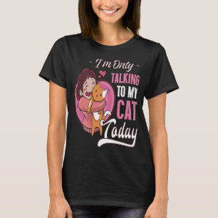 I'm only talking to my Cat Today 1 T-Shirt