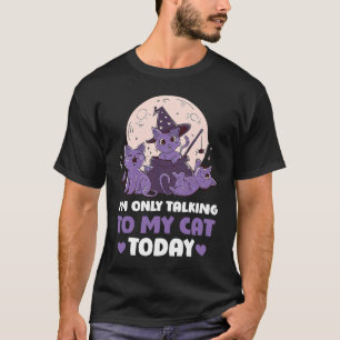 I'm only talking to my Cat Today 20 T-Shirt