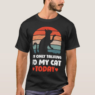 I'm only talking to my Cat Today 25 T-Shirt
