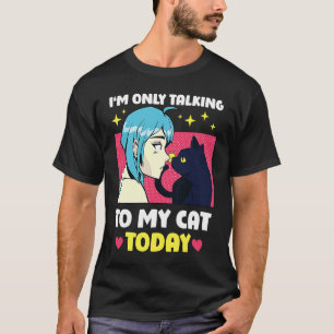 I'm only talking to my Cat Today 26 T-Shirt