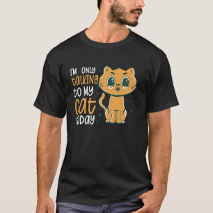 I'm only talking to my Cat Today 30 T-Shirt