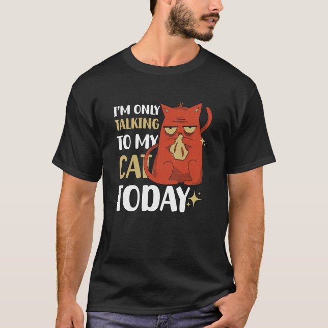 I'm only talking to my Cat Today  30 T-Shirt (Front)