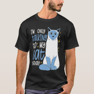 I'm only talking to my Cat Today 34 T-Shirt