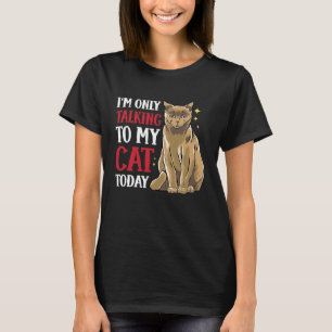 I'm only talking to my Cat Today 36 T-Shirt