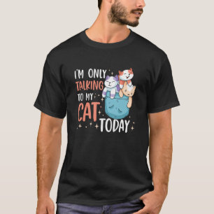 I'm only talking to my Cat Today 43 T-Shirt