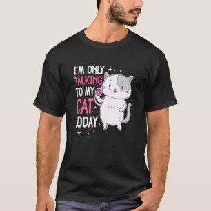I'm only talking to my Cat Today 44 T-Shirt