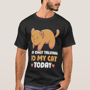 I'm only talking to my Cat Today 45 T-Shirt