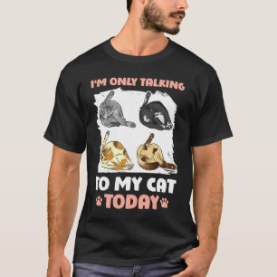 I'm only talking to my Cat Today 46 T-Shirt