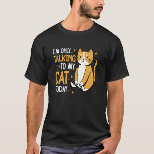 I'm only talking to my Cat Today 46 T-Shirt