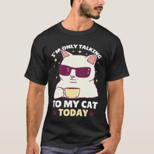 I'm only talking to my Cat Today 79 T-Shirt