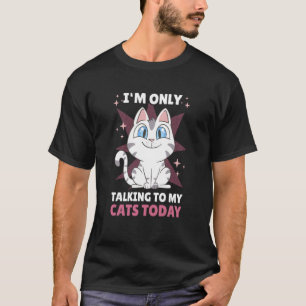 I'm only talking to my Cat Today 7 T-Shirt