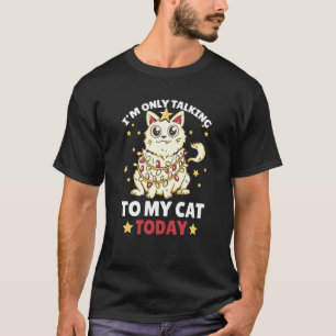 I'm only talking to my Cat Today 90 T-Shirt