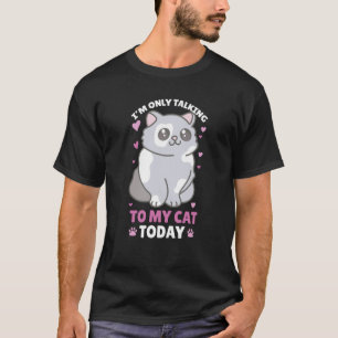 I'm only talking to my Cat Today 97 T-Shirt