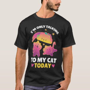 I'm only talking to my Cat Today 97 T-Shirt
