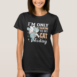 I'm only talking to my Cat Today 99 T-Shirt