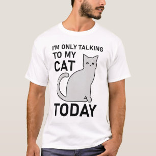 I'm Only Talking To My Cat Today Cat Lover T-Shirt
