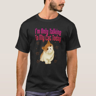 I'm Only Talking To My Cat Today Cat Pet T-Shirt
