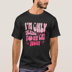 I'm Only Talking to My Cat Today Funny Cat Lover H T-Shirt