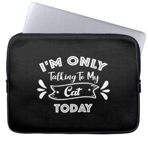 I'm Only Talking To My Cat Today Funny cat Quote Laptop Sleeve