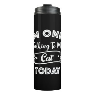 I'm Only Talking To My Cat Today Funny cat Quote Thermal Tumbler