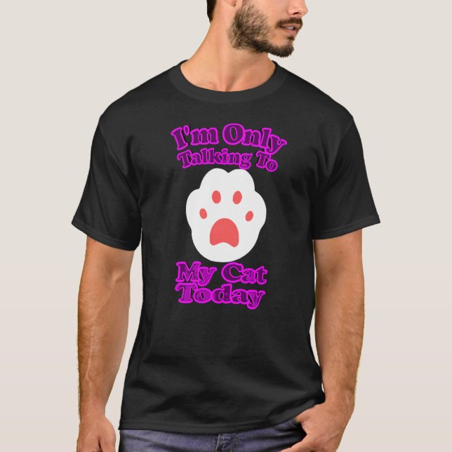 I'm Only Talking To My Cat Today T-Shirt (Front)