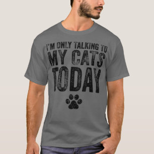 I'm Only Talking To My Cats Today Cat Lover Distre T-Shirt