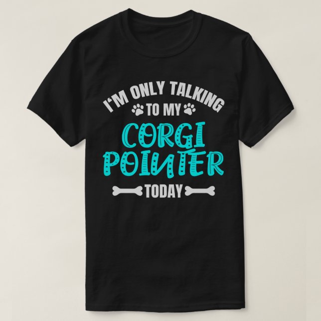 Im Only Talking To My Corgi Pointer Today522 T-Shirt (Design Front)