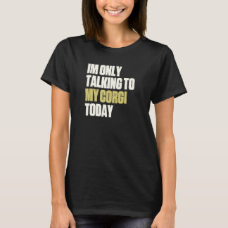 Im Only Talking To My Corgi Today T-Shirt