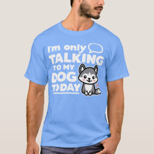 Im Only Talking to My Do Today T-Shirt