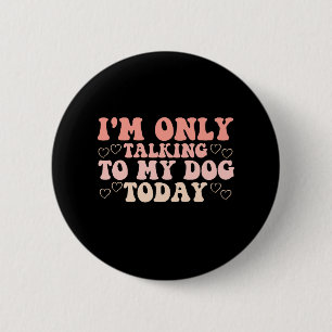 I'm Only Talking to My Dog Today 6 Cm Round Badge