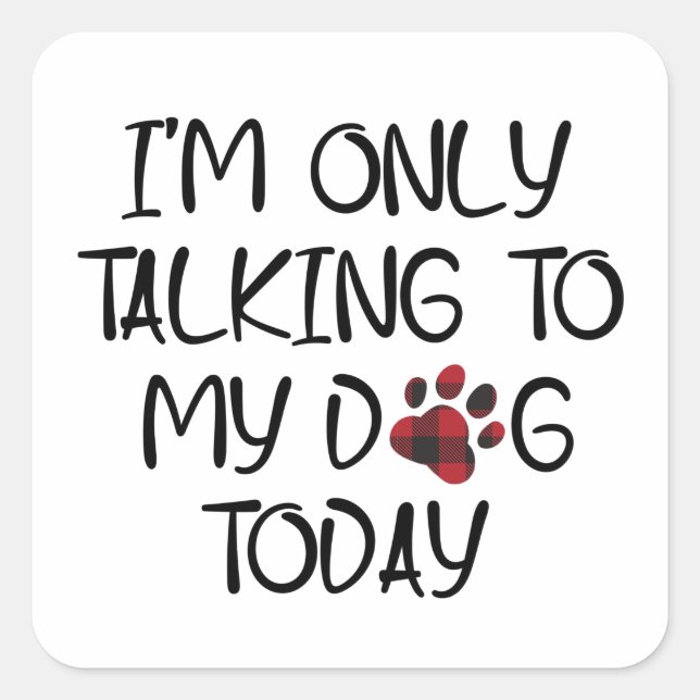 I'm Only Talking To My Dog Today Animal Pets Lover Square Sticker (Front)